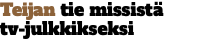 Teijan tie missistä tv-julkkikseksi