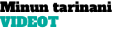 Minun tarinani videot